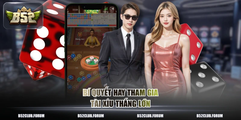 Bí quyết hay tham gia tài xỉu thắng lớn