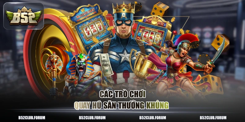 Các trò chơi quay hũ săn thưởng khủng