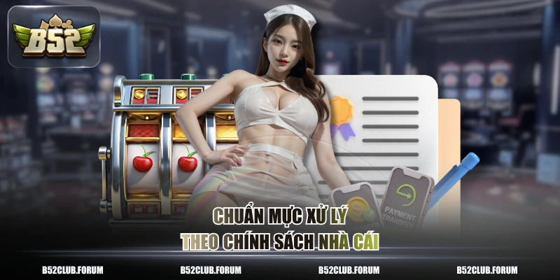 Chuẩn mực xử lý theo chính sách nhà cái