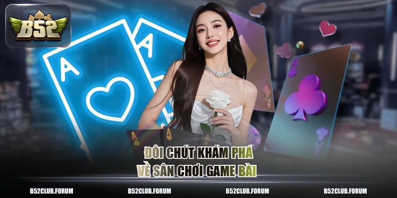 Đôi chút khám phá về sân chơi game bài