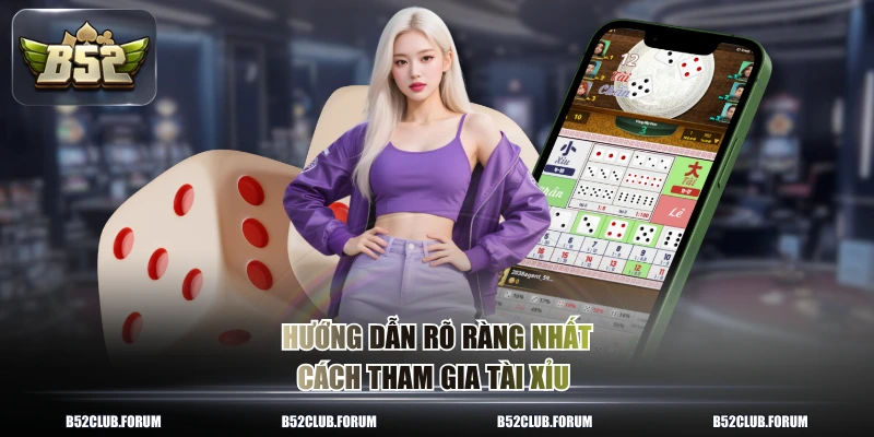 Hướng dẫn rõ ràng nhất cách tham gia tài xỉu