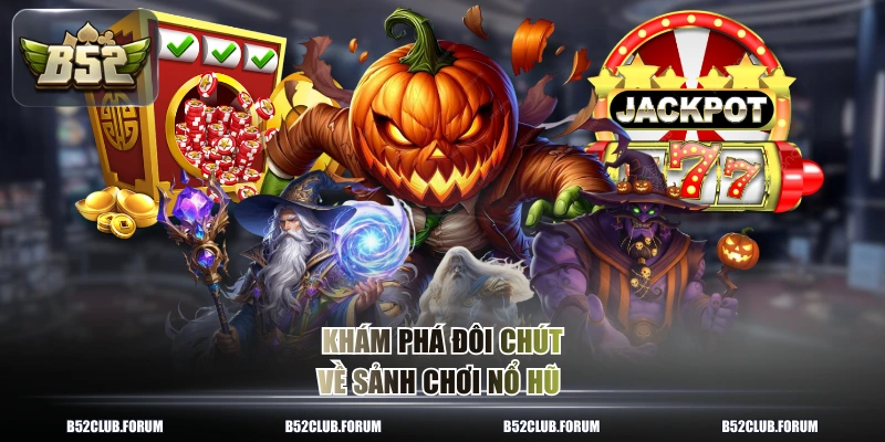 Khám phá đôi chút về sảnh chơi nổ hũ