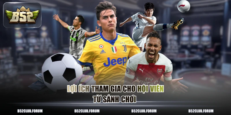 Lợi ích tham gia cho hội viên từ sảnh chơi