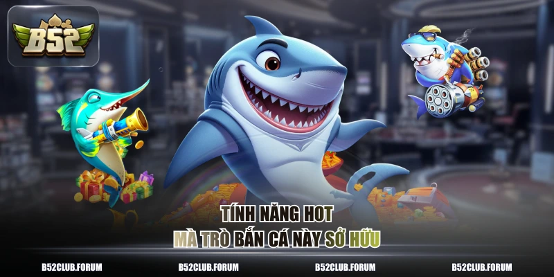 Tính năng hot mà trò bắn cá này sở hữu