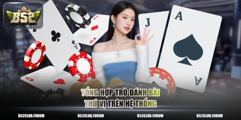 Tổng hợp trò đánh bài thú vị trên hệ thống