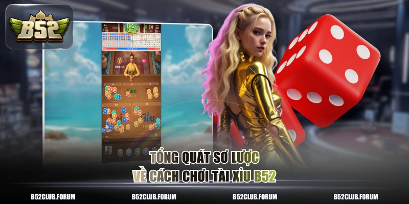 Tổng quát sơ lược về cách chơi tài xỉu B52